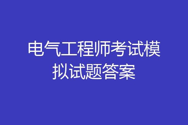 电气工程师考试模拟试题答案