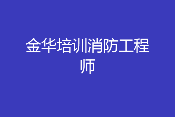 金华培训消防工程师