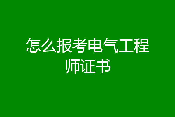 怎么报考电气工程师证书
