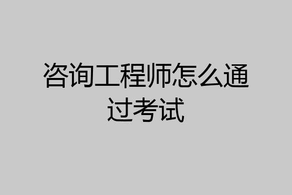 咨询工程师怎么通过考试