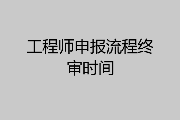 工程师申报流程终审时间