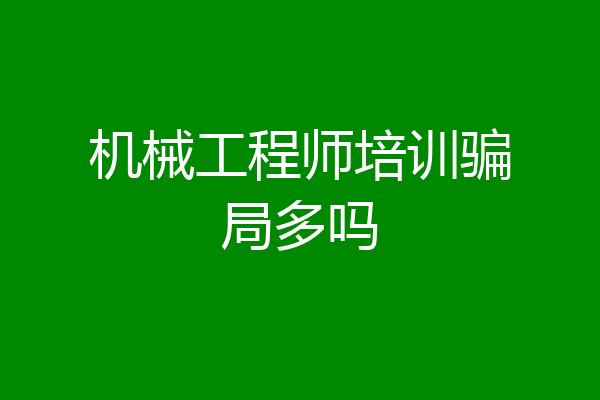 机械工程师培训骗局多吗