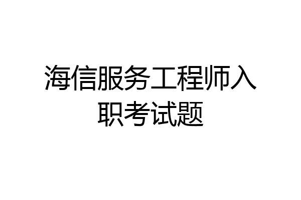 海信服务工程师入职考试题