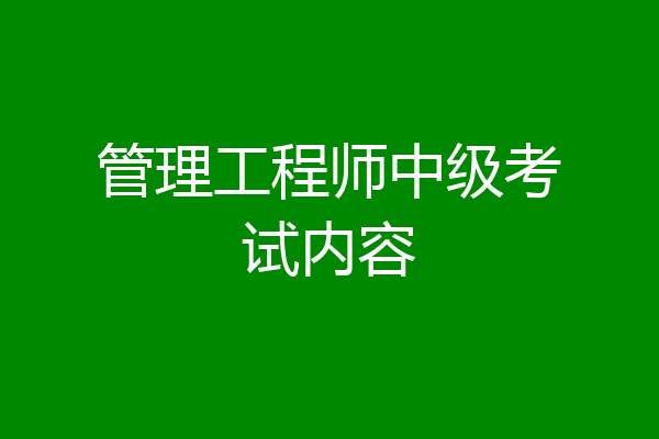 管理工程师中级考试内容