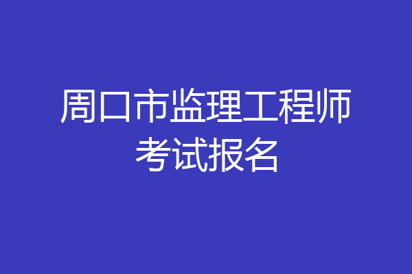 周口市监理工程师考试报名