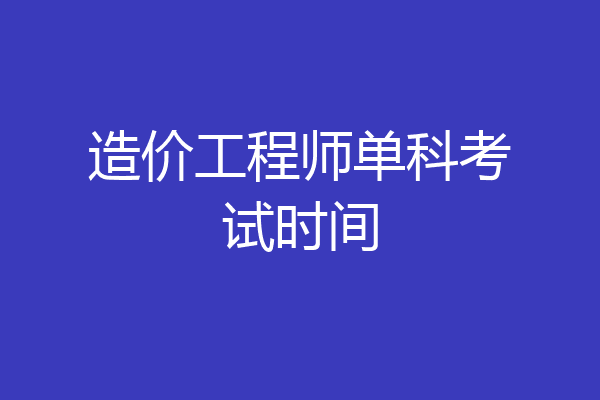造价工程师单科考试时间