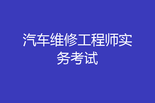 汽车维修工程师实务考试