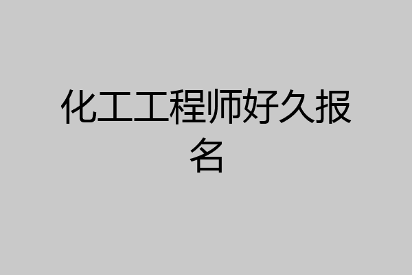 化工工程师好久报名