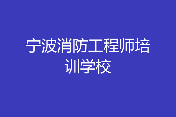宁波消防工程师培训学校