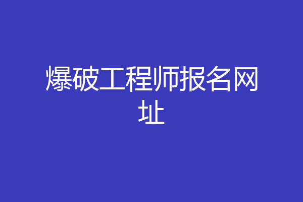 爆破工程师报名网址