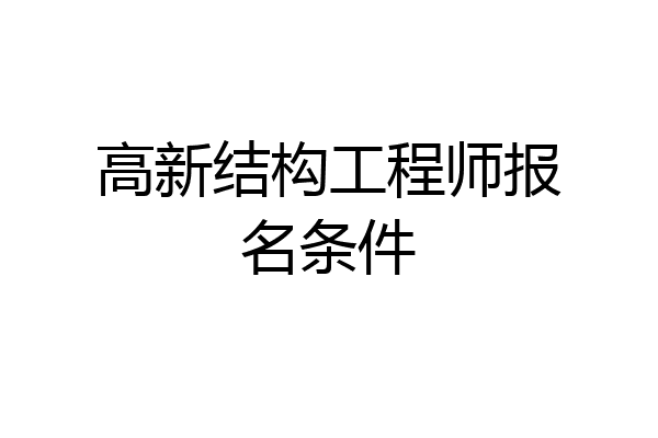高新结构工程师报名条件