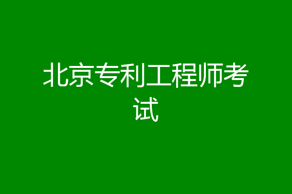 北京专利工程师考试