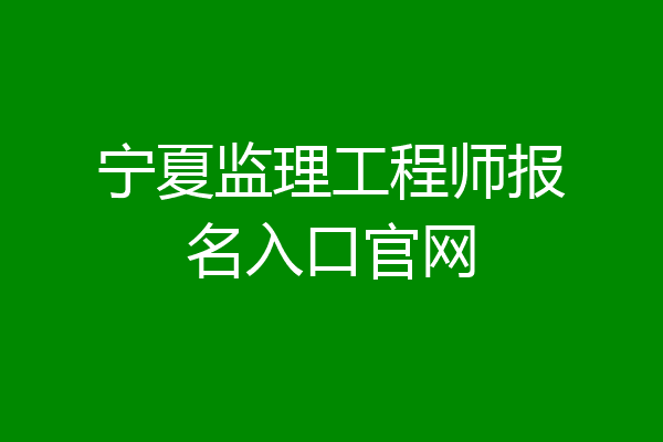 宁夏监理工程师报名入口官网