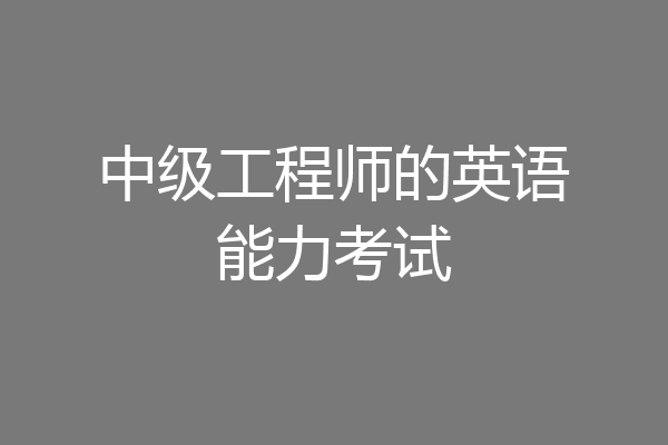 中级工程师的英语能力考试