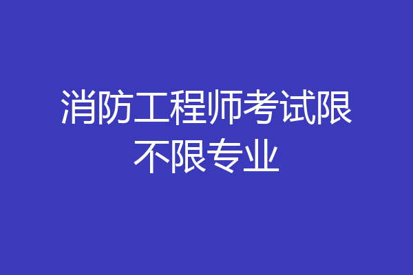 消防工程师考试限不限专业