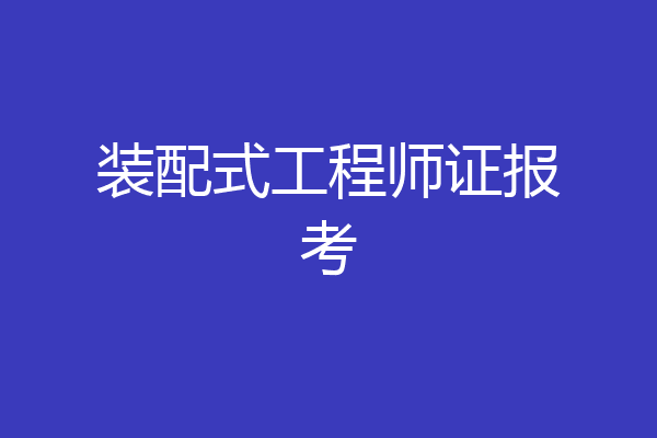 装配式工程师证报考