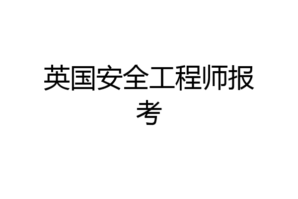 英国安全工程师报考