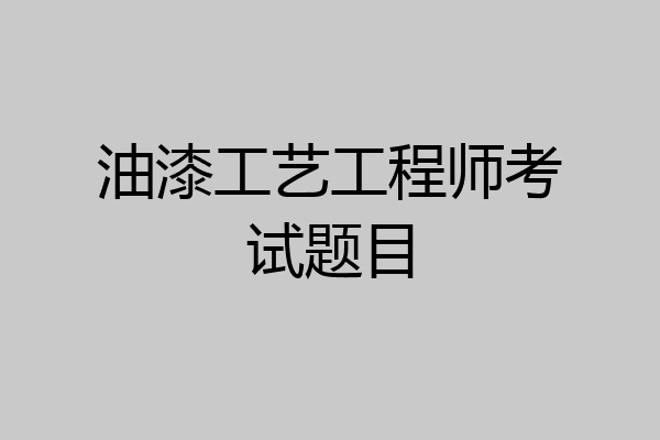 油漆工艺工程师考试题目