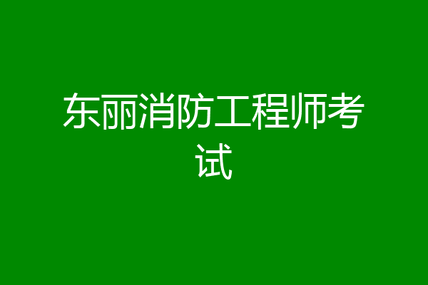 东丽消防工程师考试
