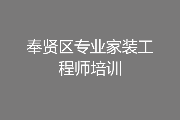 奉贤区专业家装工程师培训