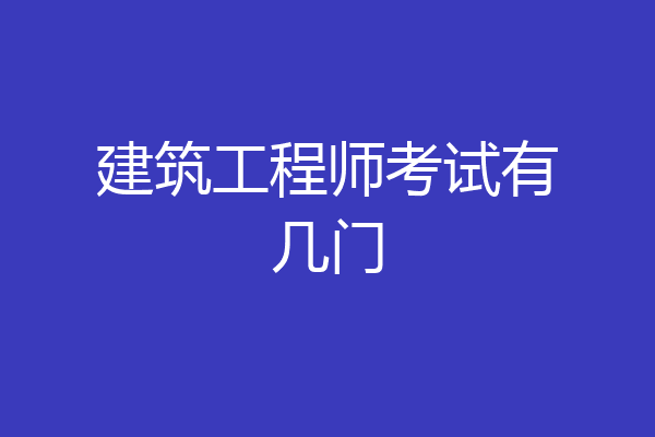 建筑工程师考试有几门