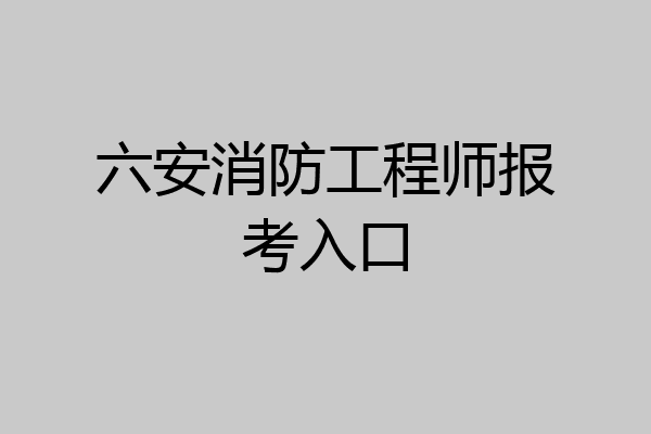 六安消防工程师报考入口