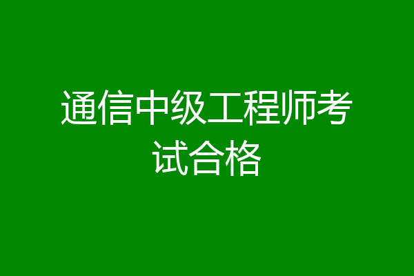 通信中级工程师考试合格