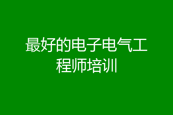 最好的电子电气工程师培训