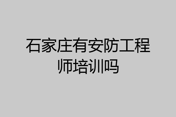 石家庄有安防工程师培训吗