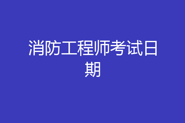消防工程师考试日期