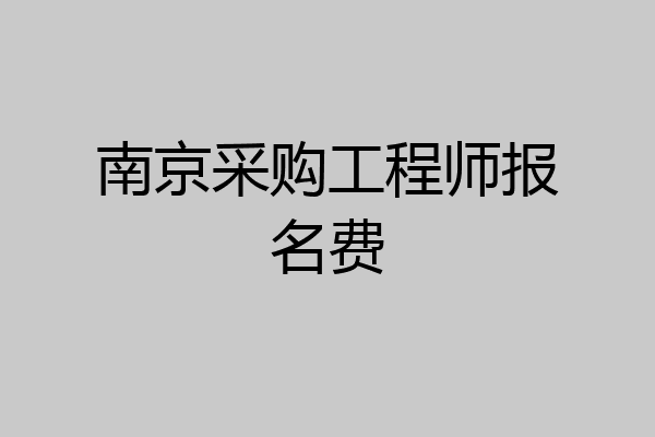 南京采购工程师报名费