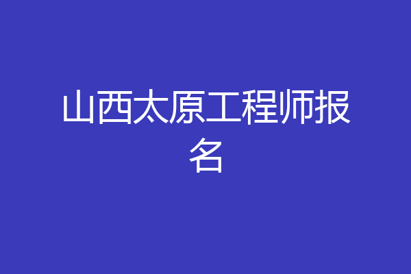山西太原工程师报名