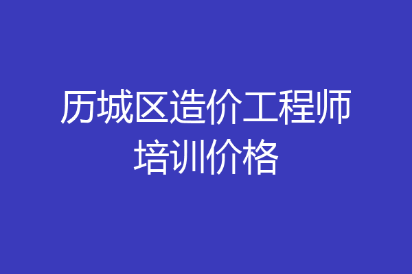 历城区造价工程师培训价格