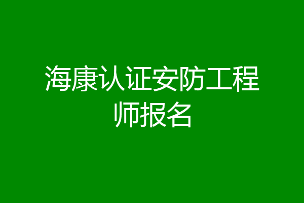 海康认证安防工程师报名