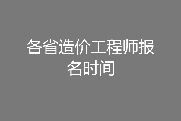 各省造价工程师报名时间