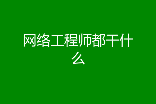 网络工程师都干什么