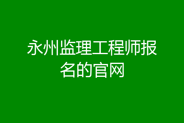 永州监理工程师报名的官网