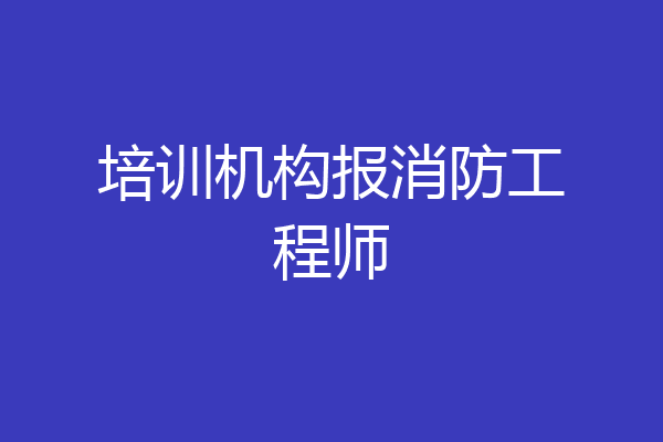 培训机构报消防工程师