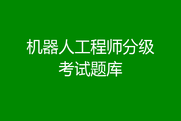 机器人工程师分级考试题库