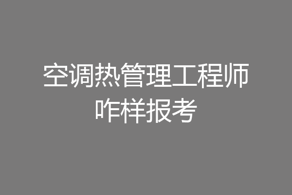 空调热管理工程师咋样报考