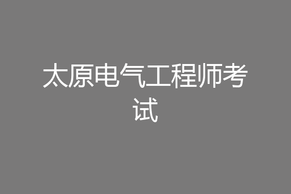 太原电气工程师考试