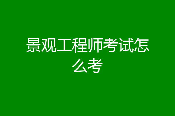 景观工程师考试怎么考