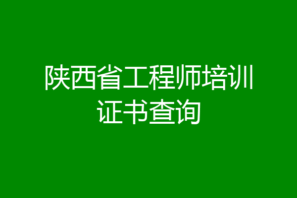 陕西省工程师培训证书查询