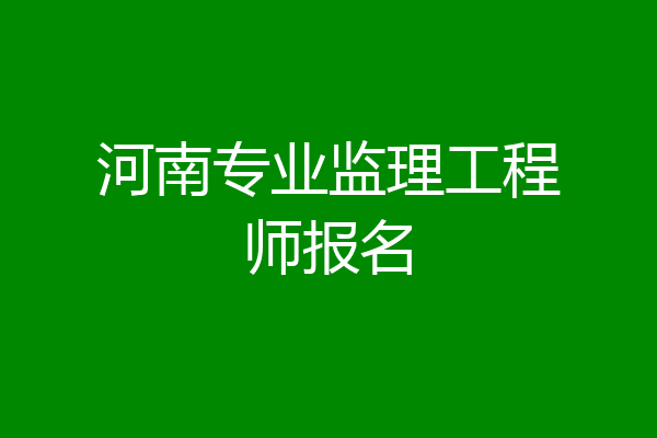 河南专业监理工程师报名