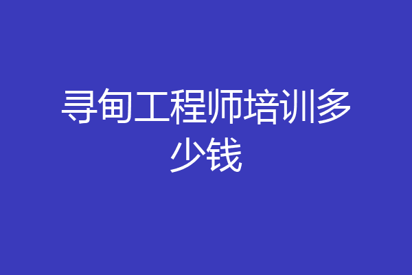 寻甸工程师培训多少钱