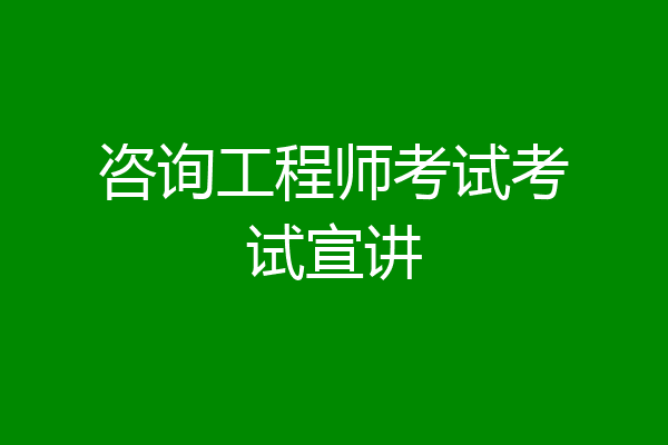 咨询工程师考试考试宣讲