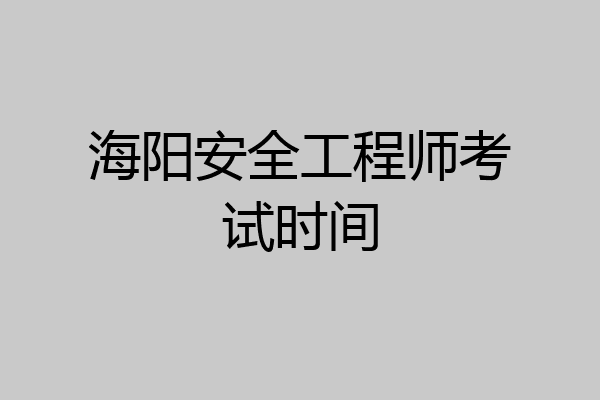 海阳安全工程师考试时间