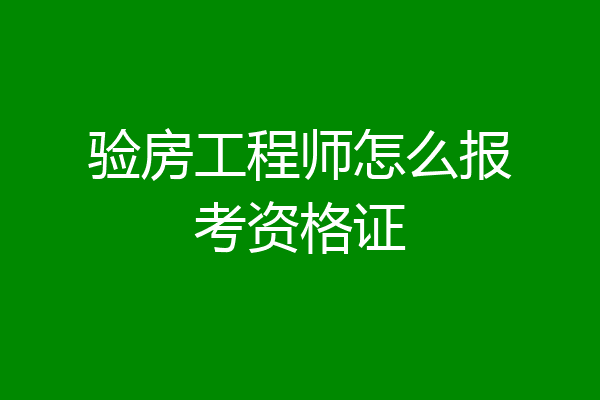 验房工程师怎么报考资格证