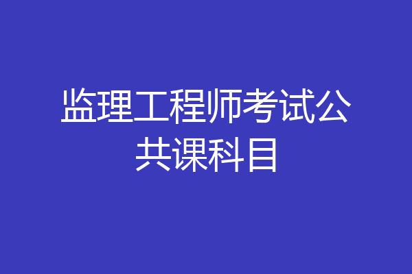 监理工程师考试公共课科目