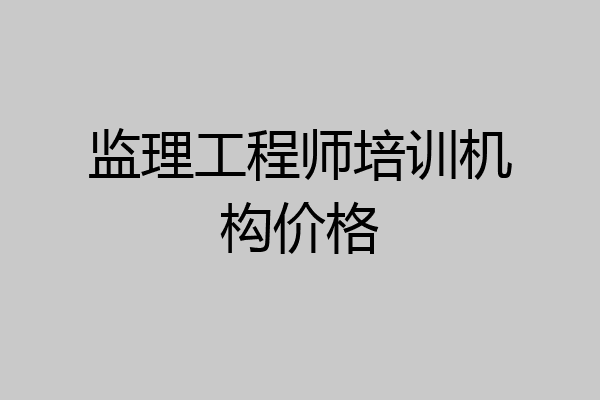监理工程师培训机构价格